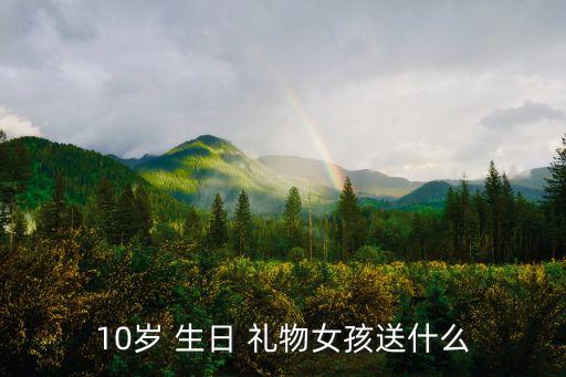 10岁 生日 礼物女孩送什么