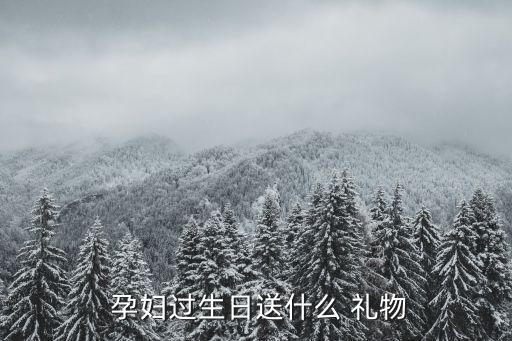  孕妇过生日送什么 礼物