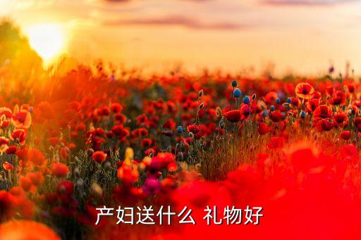 产妇送什么 礼物好